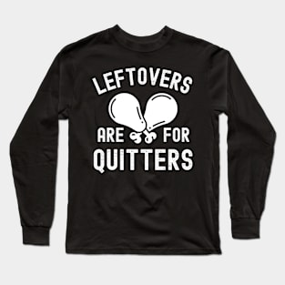 Leftovers Are For Quitters Funny Thanksgiving Day Family Dinner Long Sleeve T-Shirt